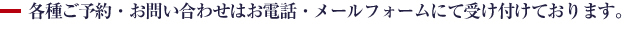各種ご予約・お問い合わせはお電話・メールフォームにて受け付けております。